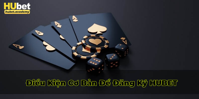 Điều kiện cơ bản cần đáp ứng khi đăng ký Hubet