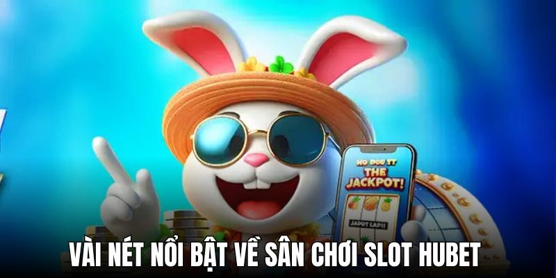 Sảnh nổ hũ Hubet với đa dạng những đặc điểm hấp dẫn